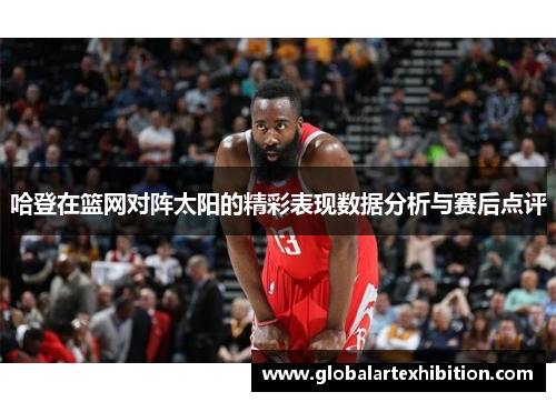 哈登在篮网对阵太阳的精彩表现数据分析与赛后点评