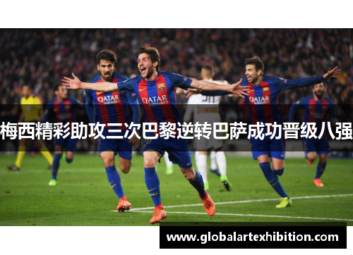 梅西精彩助攻三次巴黎逆转巴萨成功晋级八强