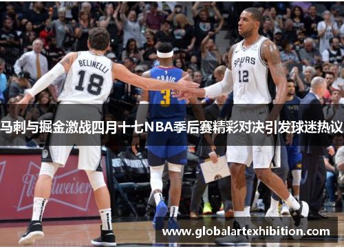 马刺与掘金激战四月十七NBA季后赛精彩对决引发球迷热议